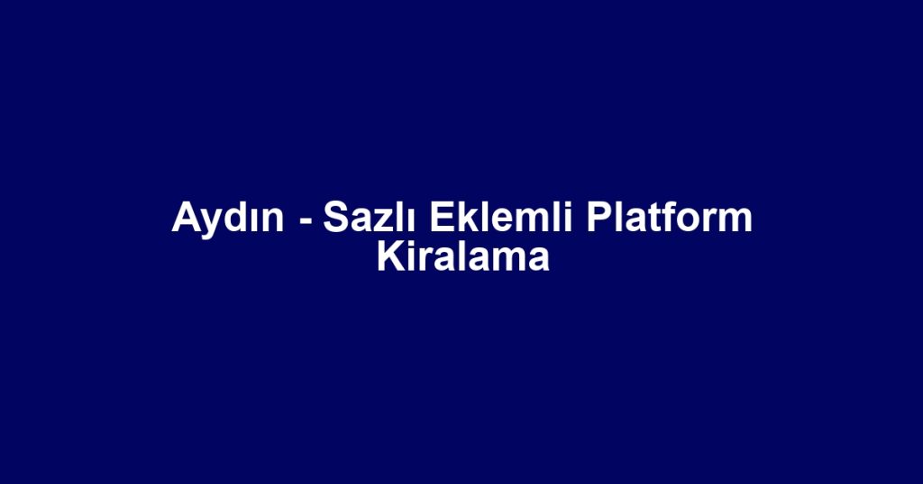 Aydın - Sazlı Eklemli Platform Kiralama