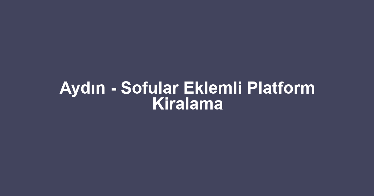 Aydın - Sofular Eklemli Platform Kiralama