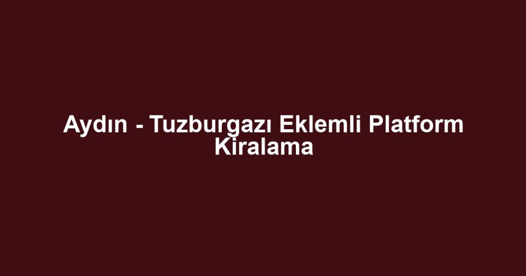 Aydın - Tuzburgazı Eklemli Platform Kiralama