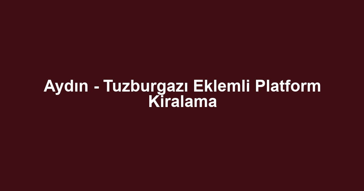 Aydın - Tuzburgazı Eklemli Platform Kiralama