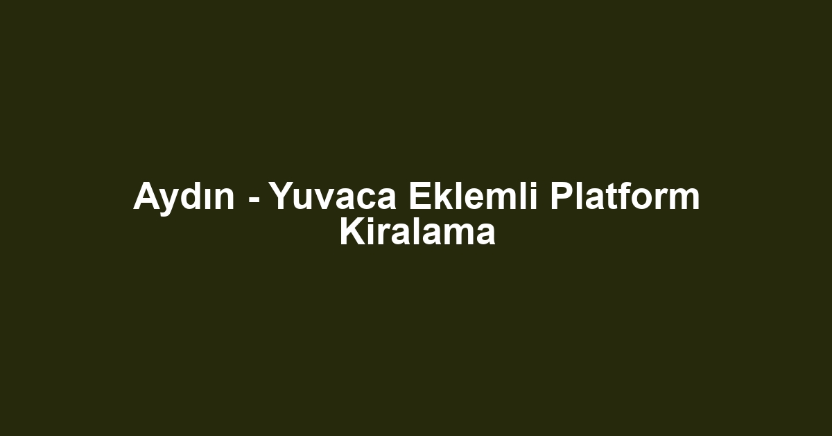 Aydın - Yuvaca Eklemli Platform Kiralama