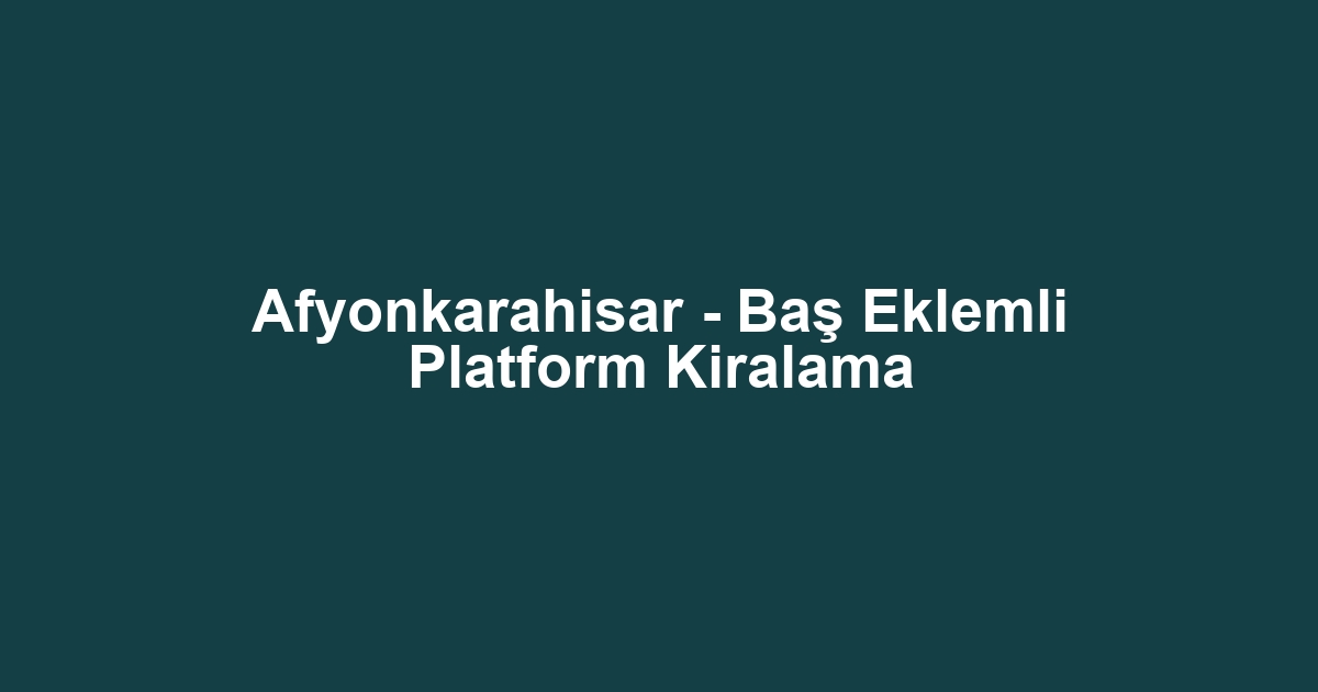 Afyonkarahisar - Baş Eklemli Platform Kiralama