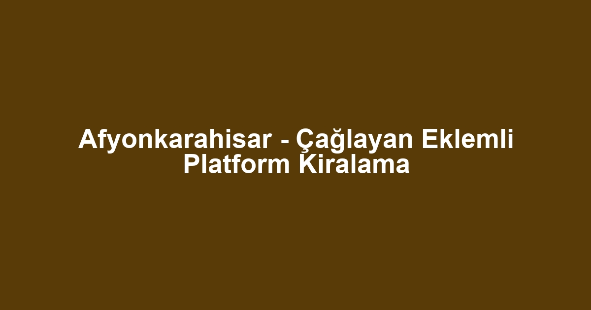 Afyonkarahisar - Çağlayan Eklemli Platform Kiralama