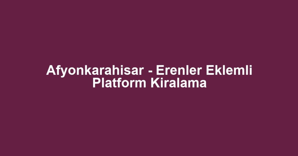 Afyonkarahisar - Erenler Eklemli Platform Kiralama