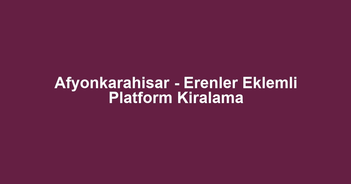 Afyonkarahisar - Erenler Eklemli Platform Kiralama