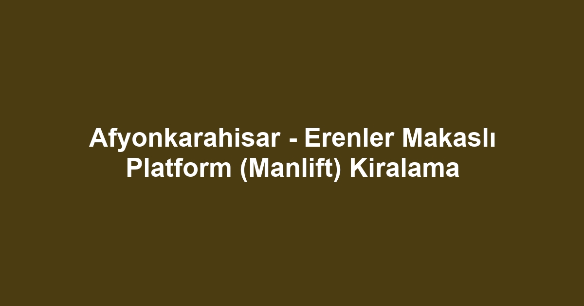 Afyonkarahisar - Erenler Makaslı Platform (Manlift) Kiralama