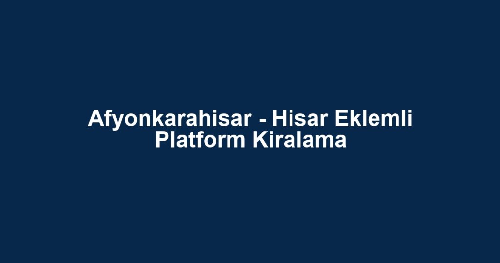 Afyonkarahisar - Hisar Eklemli Platform Kiralama