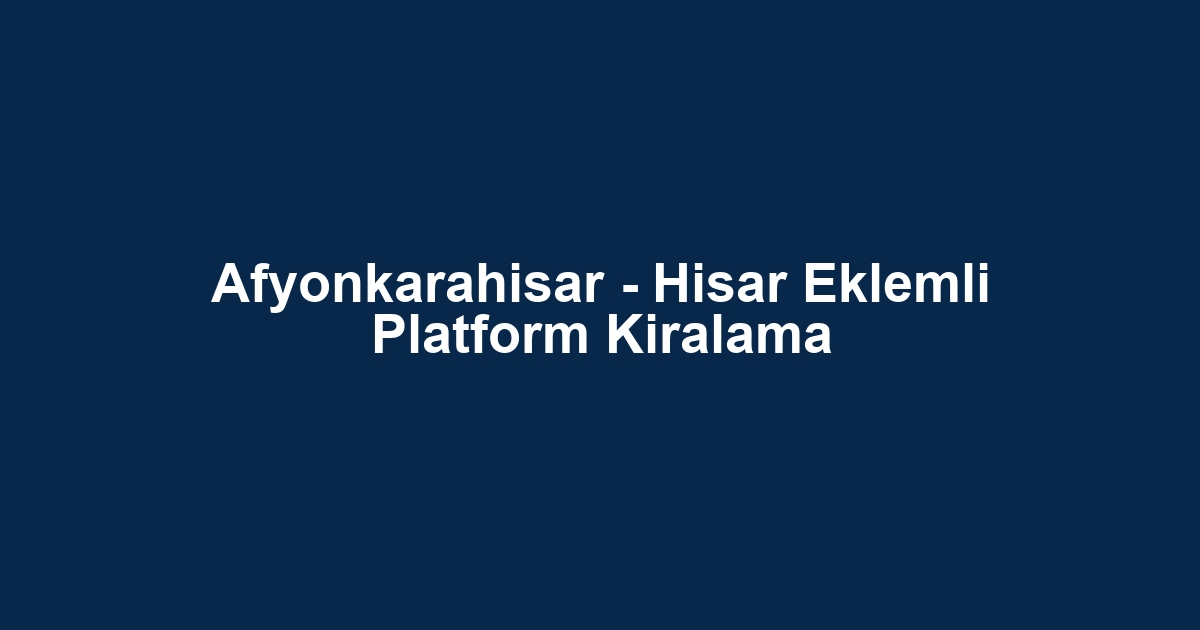 Afyonkarahisar - Hisar Eklemli Platform Kiralama