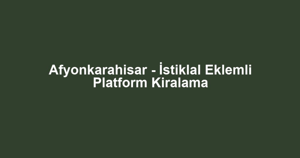 Afyonkarahisar - İstiklal Eklemli Platform Kiralama
