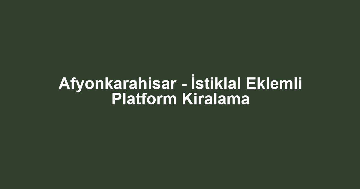 Afyonkarahisar - İstiklal Eklemli Platform Kiralama