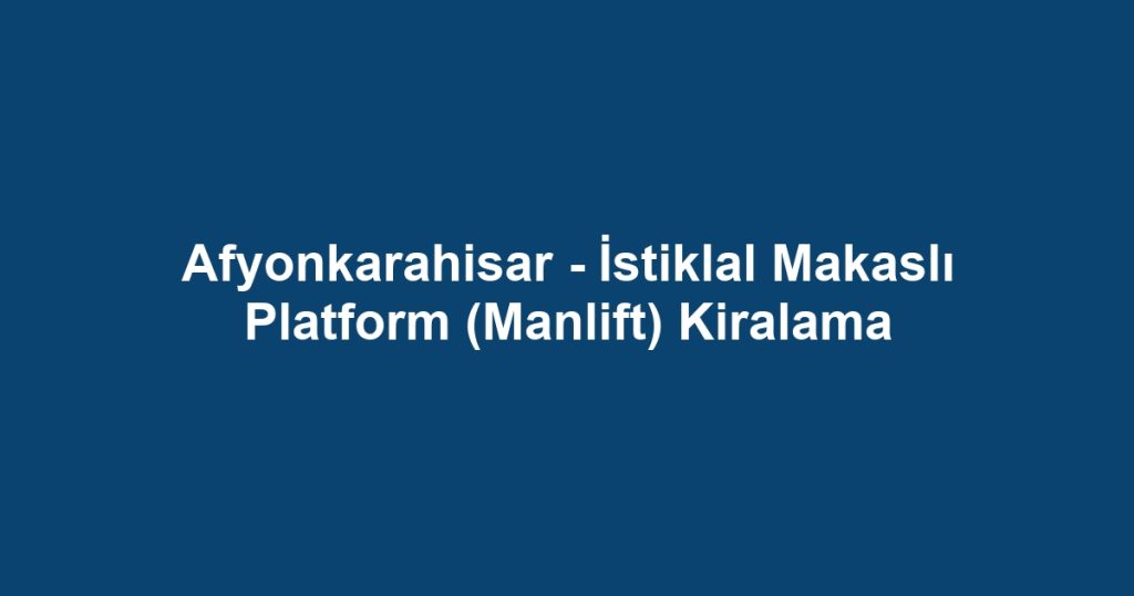 Afyonkarahisar - İstiklal Makaslı Platform (Manlift) Kiralama