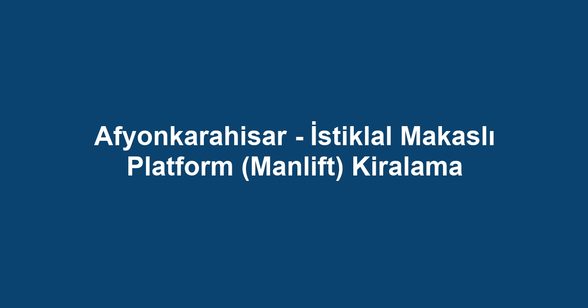 Afyonkarahisar - İstiklal Makaslı Platform (Manlift) Kiralama