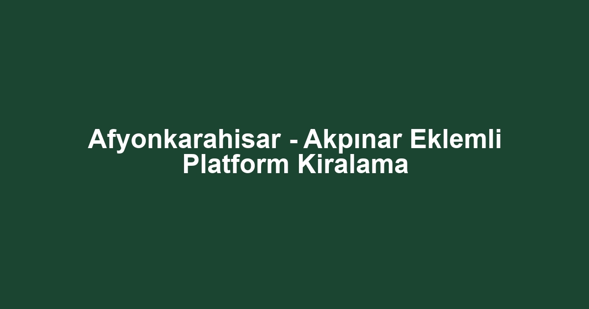 Afyonkarahisar - Akpınar Eklemli Platform Kiralama