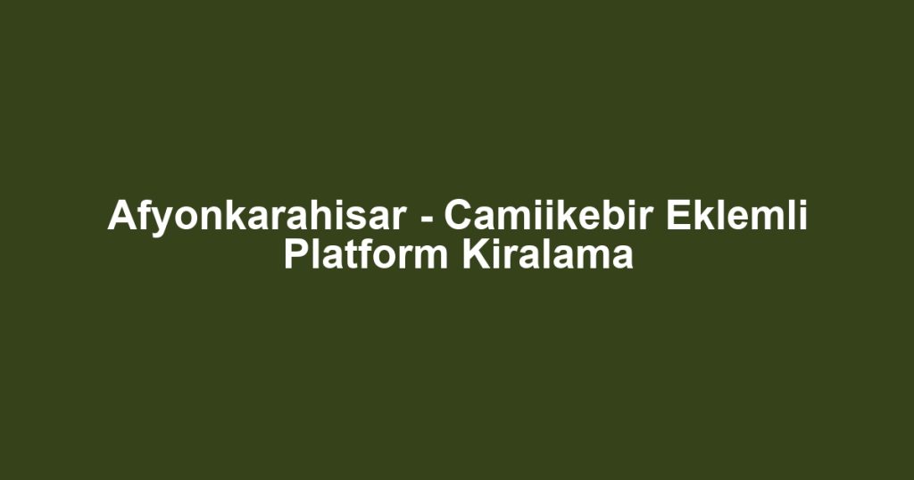 Afyonkarahisar - Camiikebir Eklemli Platform Kiralama