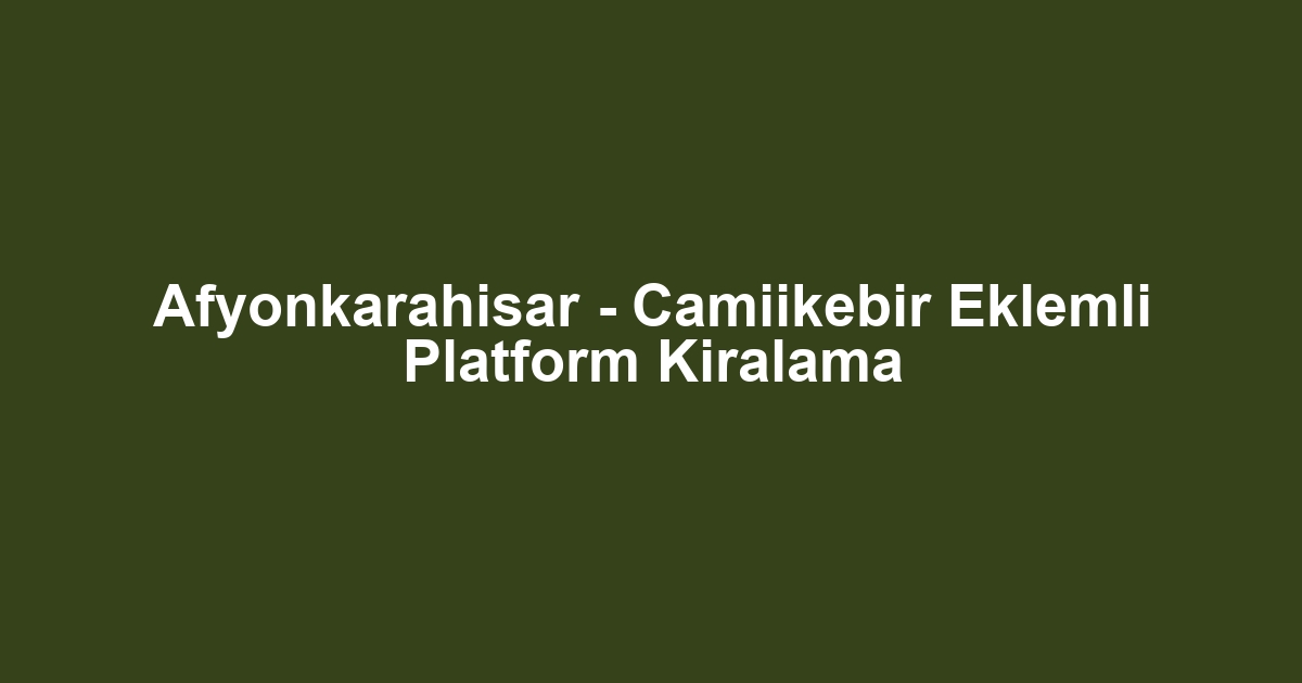 Afyonkarahisar - Camiikebir Eklemli Platform Kiralama