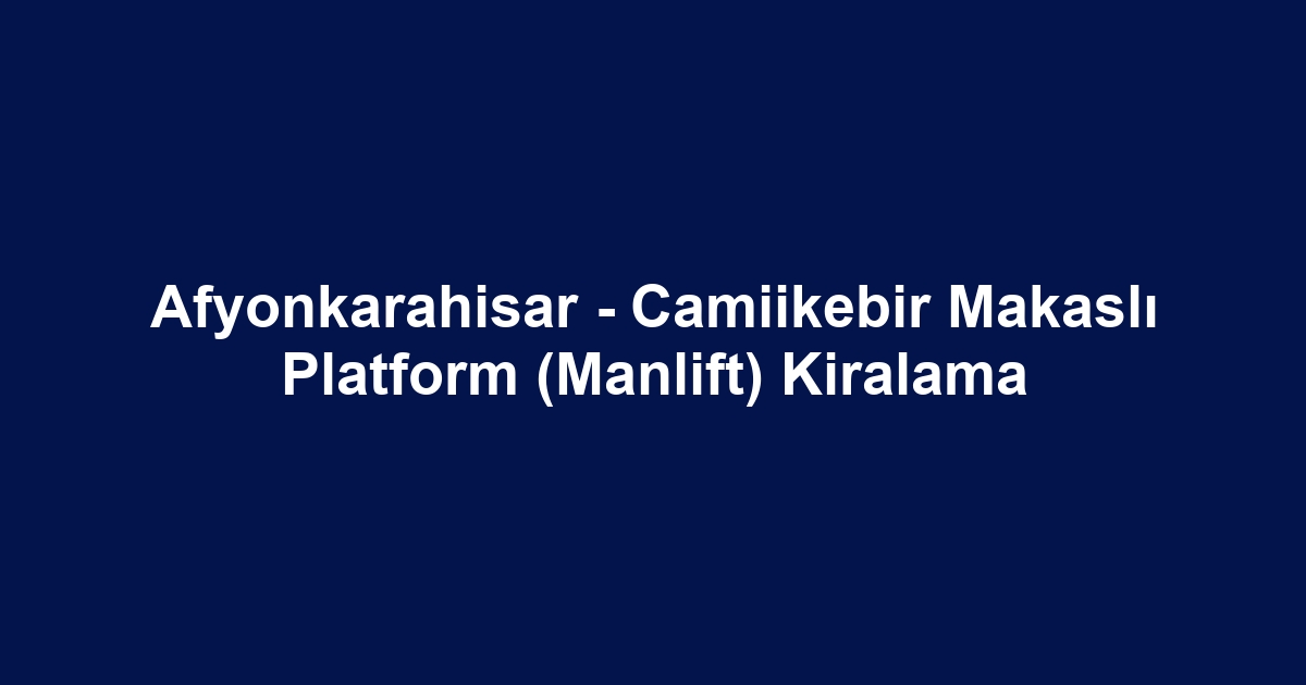 Afyonkarahisar - Camiikebir Makaslı Platform (Manlift) Kiralama