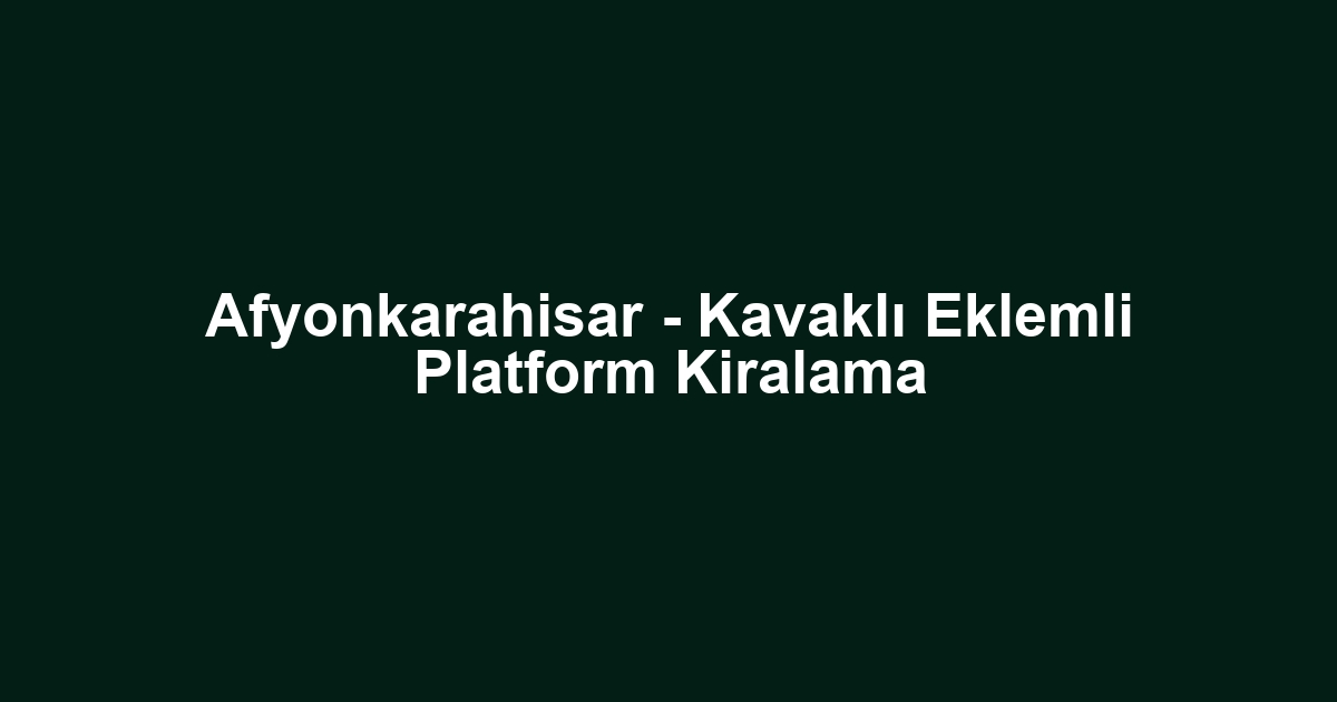 Afyonkarahisar - Kavaklı Eklemli Platform Kiralama