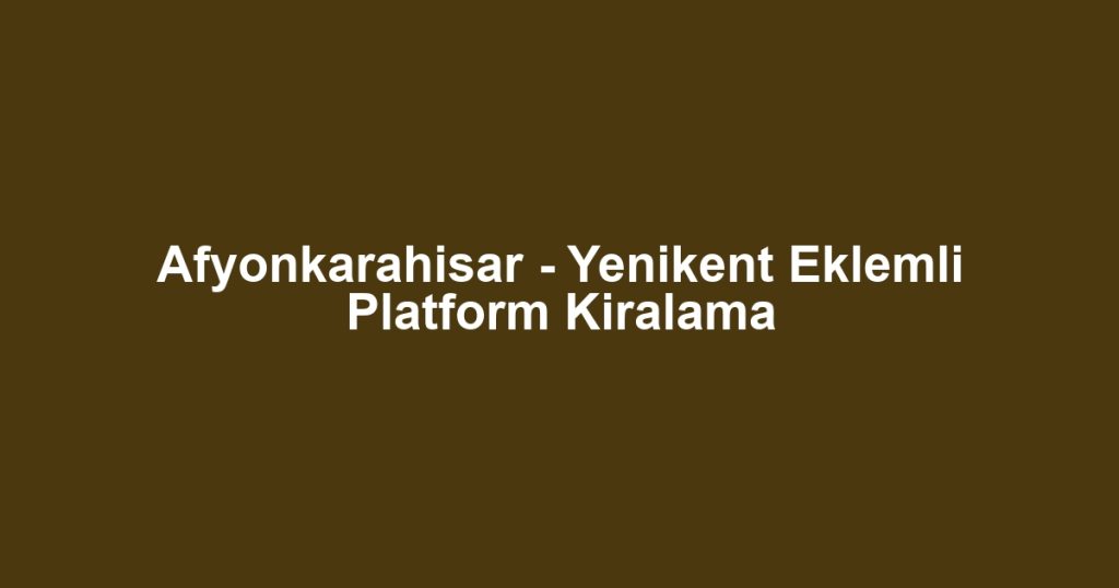 Afyonkarahisar - Yenikent Eklemli Platform Kiralama