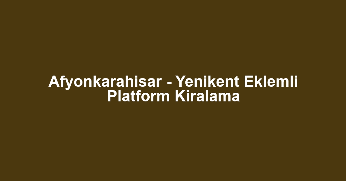 Afyonkarahisar - Yenikent Eklemli Platform Kiralama