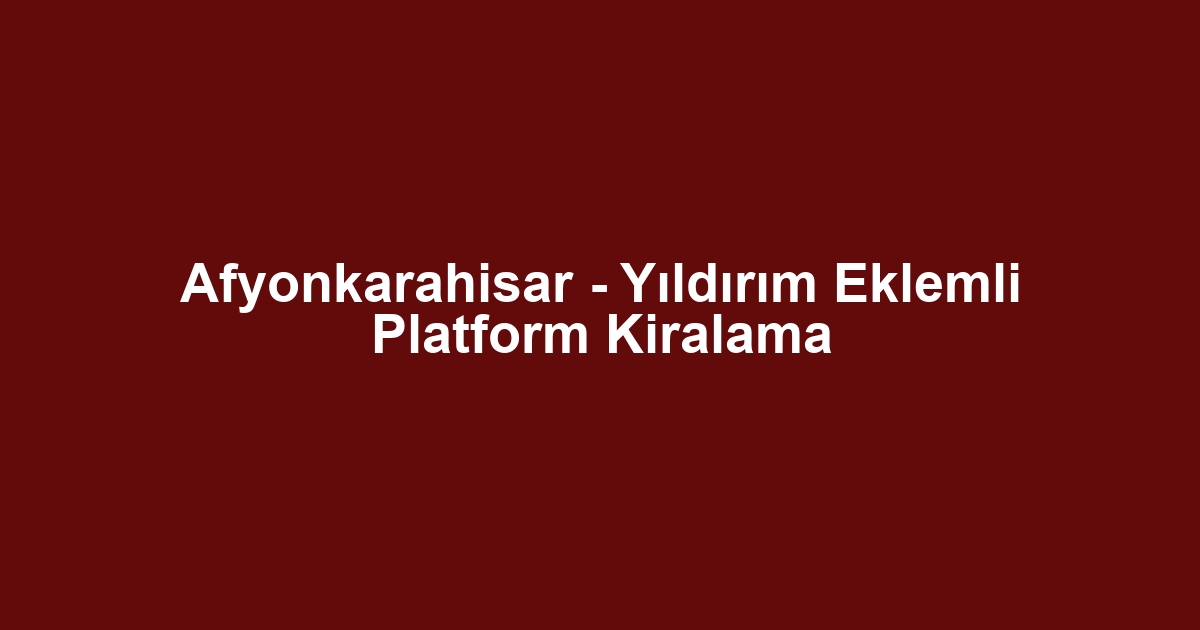 Afyonkarahisar - Yıldırım Eklemli Platform Kiralama