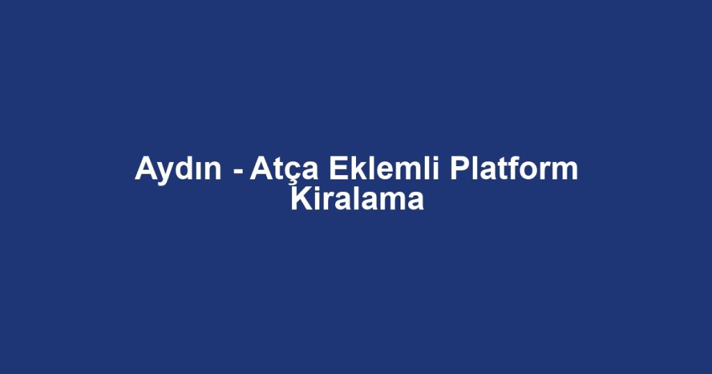 Aydın - Atça Eklemli Platform Kiralama