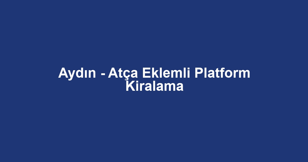 Aydın - Atça Eklemli Platform Kiralama