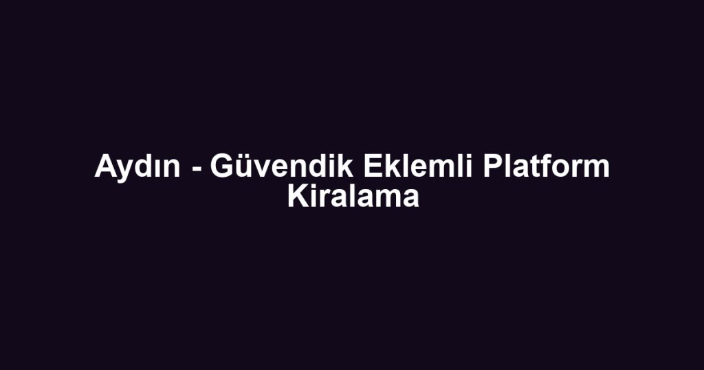 Aydın - Güvendik Eklemli Platform Kiralama