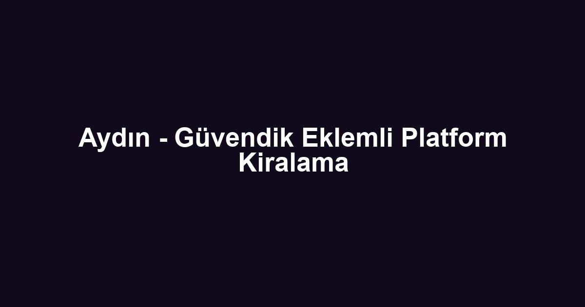 Aydın - Güvendik Eklemli Platform Kiralama