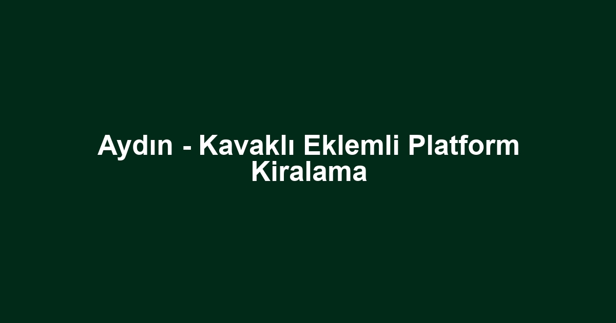 Aydın - Kavaklı Eklemli Platform Kiralama