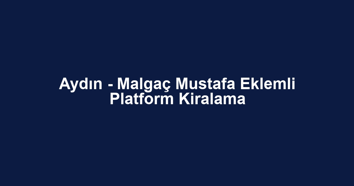 Aydın - Malgaç Mustafa Eklemli Platform Kiralama
