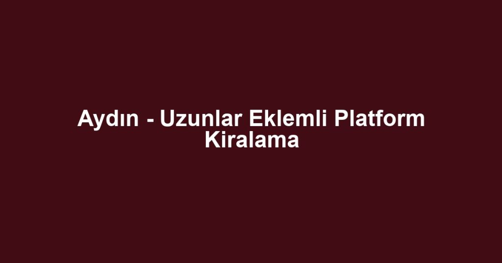 Aydın - Uzunlar Eklemli Platform Kiralama