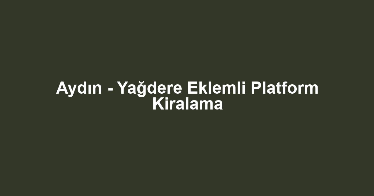 Aydın - Yağdere Eklemli Platform Kiralama