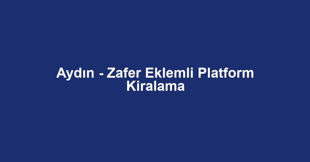 Aydın - Zafer Eklemli Platform Kiralama