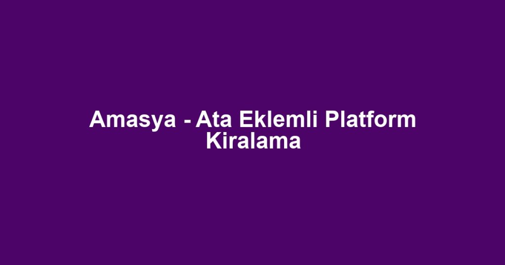 Amasya - Ata Eklemli Platform Kiralama