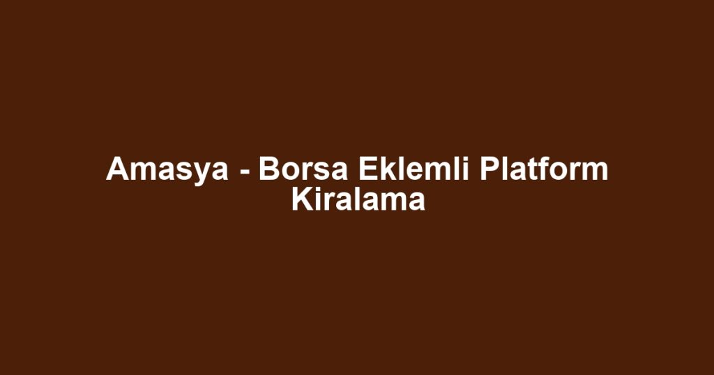 Amasya - Borsa Eklemli Platform Kiralama