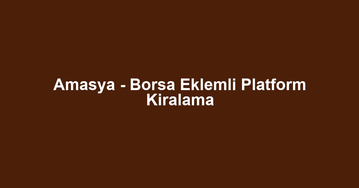 Amasya - Borsa Eklemli Platform Kiralama