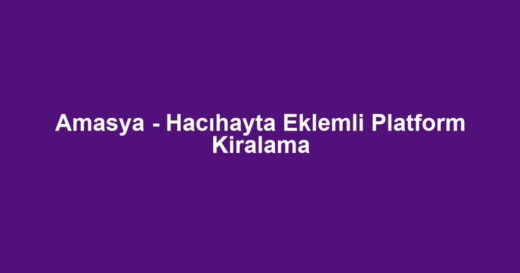 Amasya - Hacıhayta Eklemli Platform Kiralama