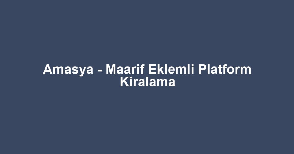 Amasya - Maarif Eklemli Platform Kiralama