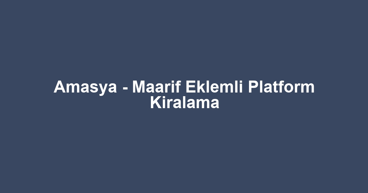 Amasya - Maarif Eklemli Platform Kiralama