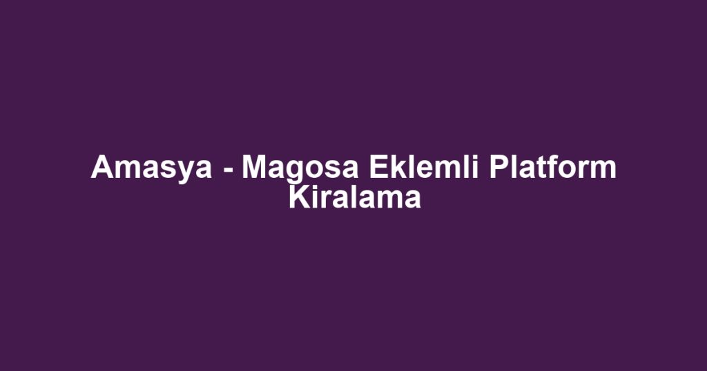 Amasya - Magosa Eklemli Platform Kiralama