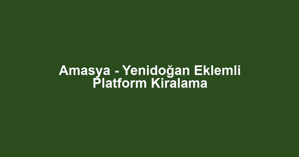 Amasya - Yenidoğan Eklemli Platform Kiralama