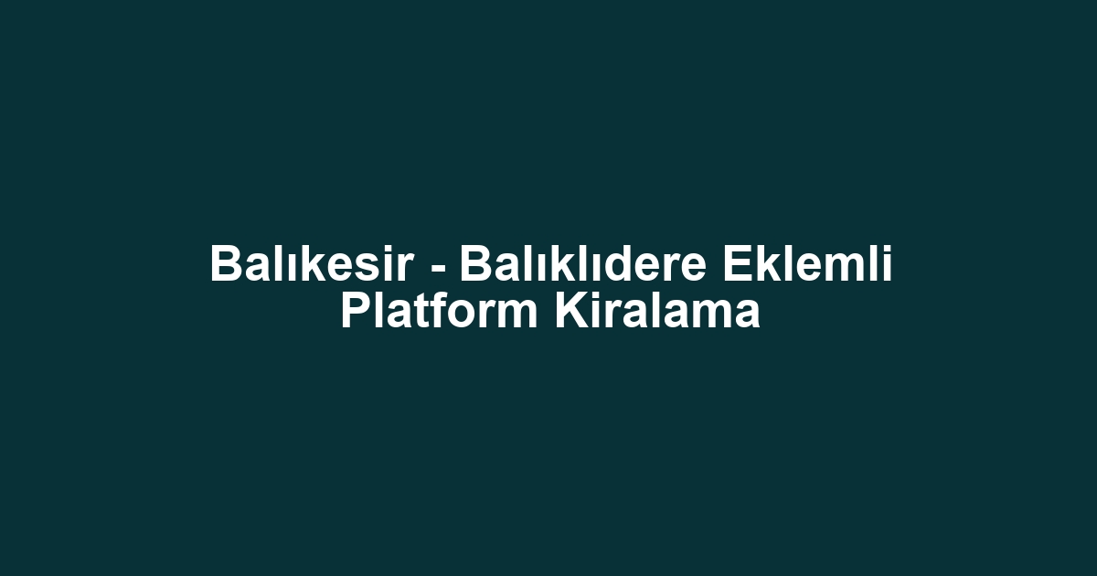 Balıkesir - Balıklıdere Eklemli Platform Kiralama