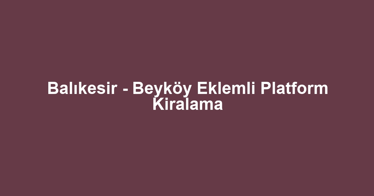 Balıkesir - Beyköy Eklemli Platform Kiralama
