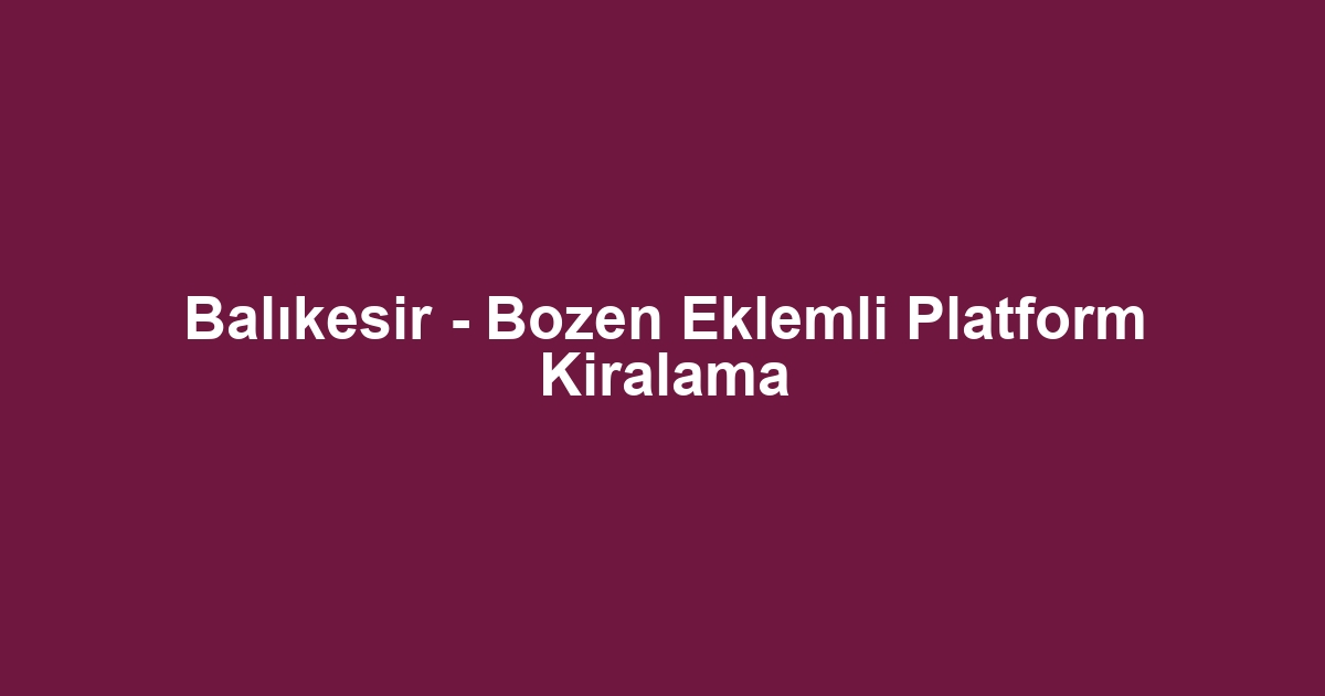 Balıkesir - Bozen Eklemli Platform Kiralama