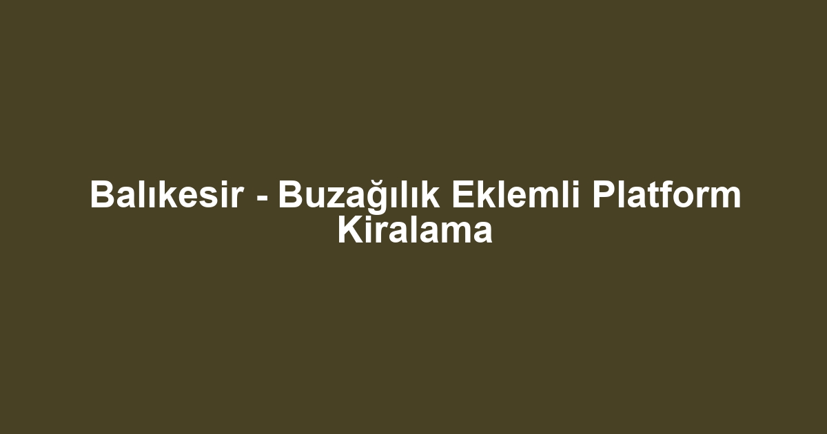 Balıkesir - Buzağılık Eklemli Platform Kiralama