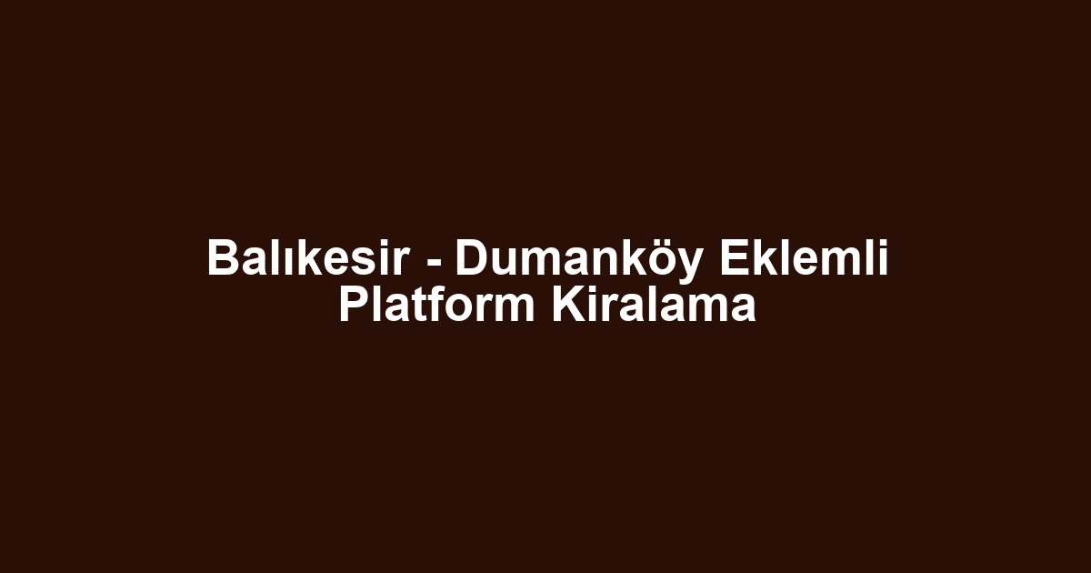 Balıkesir - Dumanköy Eklemli Platform Kiralama