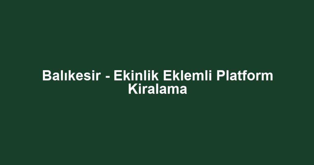 Balıkesir - Ekinlik Eklemli Platform Kiralama