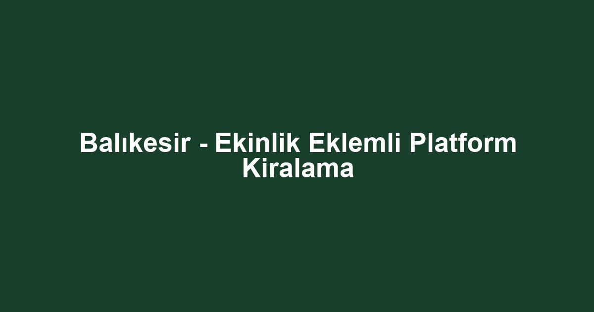 Balıkesir - Ekinlik Eklemli Platform Kiralama