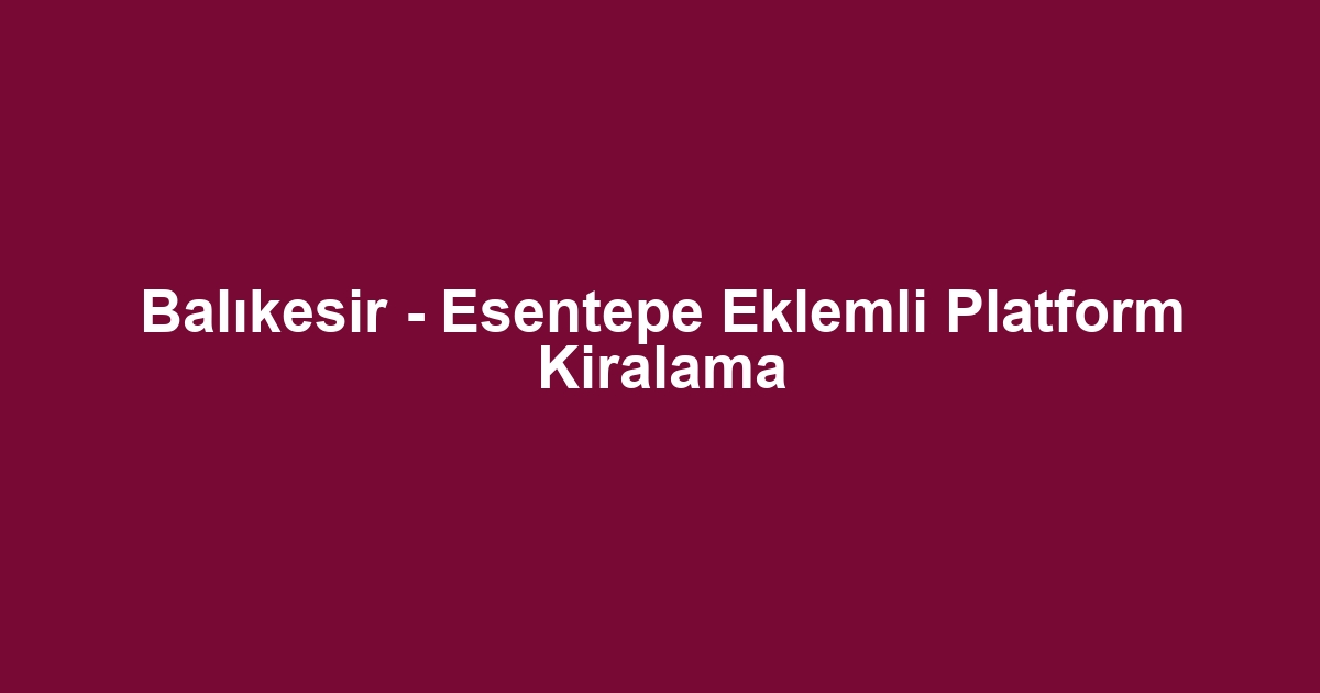 Balıkesir - Esentepe Eklemli Platform Kiralama