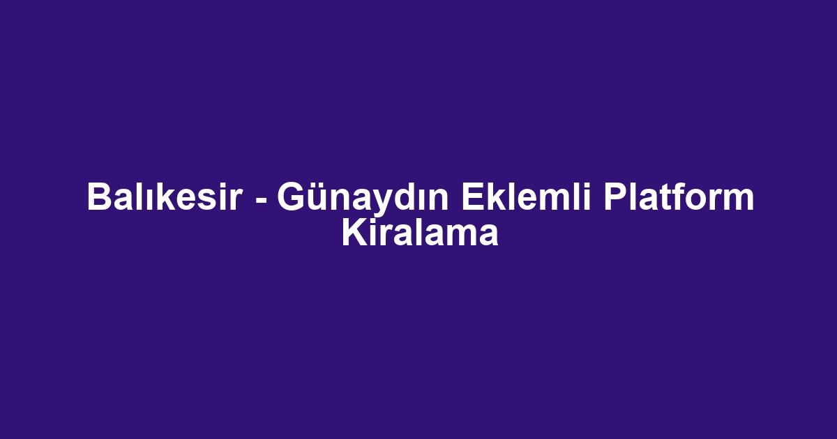 Balıkesir - Günaydın Eklemli Platform Kiralama